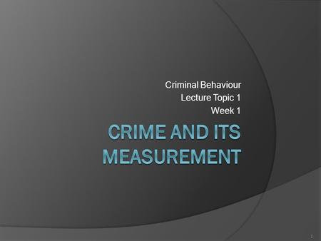 Criminal Behaviour Lecture Topic 1 Week 1 1. Aims  The aim of this lecture is to provide students with an overview of  the unit  the different perspectives.