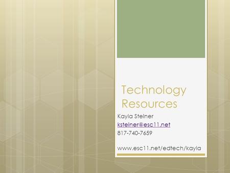 Technology Resources Kayla Steiner 817-740-7659
