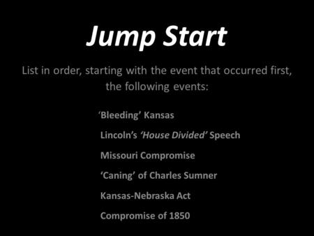 Jump Start List in order, starting with the event that occurred first, the following events: ‘Bleeding’ Kansas Lincoln’s ‘House Divided’ Speech Missouri.