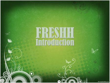 FRESHH Introduction. FRESHHFRESHH F R E S H H REEDOM ELIES ON NVIRONMENTAL TEWARDSHIP FOR A EALTHY OME.