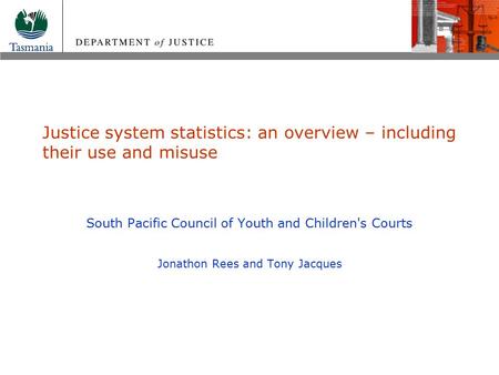 Justice system statistics: an overview – including their use and misuse South Pacific Council of Youth and Children's Courts Jonathon Rees and Tony Jacques.