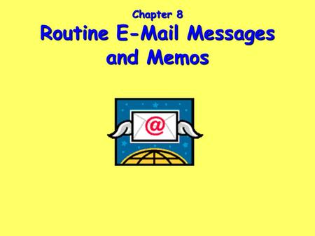 Chapter 8 Routine E-Mail Messages and Memos. Ch. 8, Slide 2 Characteristics of Successful E-Mail Messages and Memos Headings: Date, To, From, Subject.