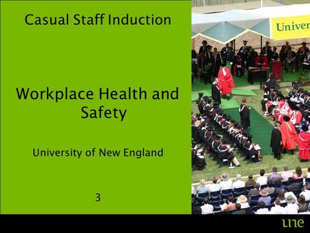 Workplace Health and Safety University of New England 3 Casual Staff Induction.