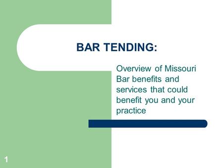 1 BAR TENDING: Overview of Missouri Bar benefits and services that could benefit you and your practice.