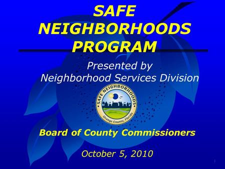 SAFE NEIGHBORHOODS PROGRAM Board of County Commissioners October 5, 2010 Presented by Neighborhood Services Division.