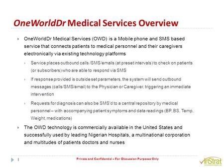 Private and Confidential – For Discussion Purposes Only OneWorldDr Medical Services Overview  OneWorldDr Medical Services (OWD) is a Mobile phone and.