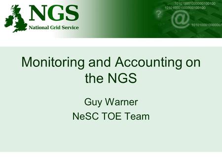 Monitoring and Accounting on the NGS Guy Warner NeSC TOE Team.