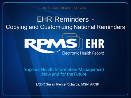 EHR Reminders - Copying and Customizing National Reminders LCDR Susan Pierce-Richards, MSN, ARNP.