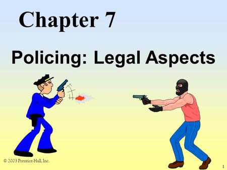 © 2003 Prentice-Hall, Inc. 1 Chapter 7 Policing: Legal Aspects.