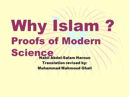 Why Islam ? Proofs of Modern Science Nabil Abdel-Salam Haroun Translation revised by: Muhammad Mahmoud Ghali.