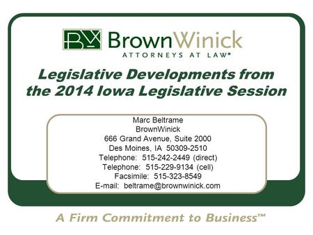 Legislative Developments from the 2014 Iowa Legislative Session Marc Beltrame BrownWinick 666 Grand Avenue, Suite 2000 Des Moines, IA 50309-2510 Telephone: