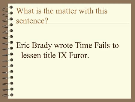 What is the matter with this sentence? Eric Brady wrote Time Fails to lessen title IX Furor.
