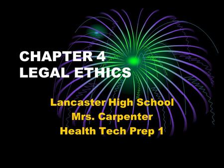 CHAPTER 4 LEGAL ETHICS Lancaster High School Mrs. Carpenter Health Tech Prep 1.