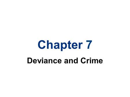 Chapter 7 Deviance and Crime. Chapter Outline The Social Definition of Deviance and Crime Explaining Deviance and Crime Trends in Criminal Justice.