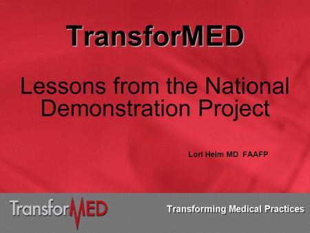 TransforMED Lessons from the National Demonstration Project Lori Heim MD FAAFP.