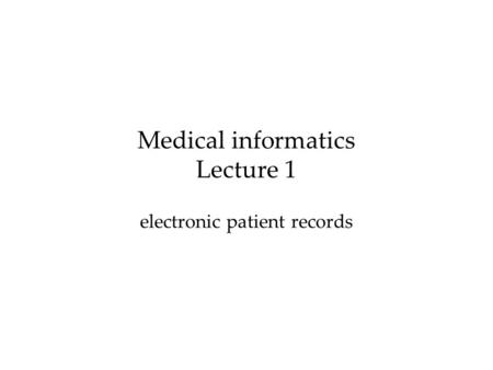 Medical informatics Lecture 1 electronic patient records.