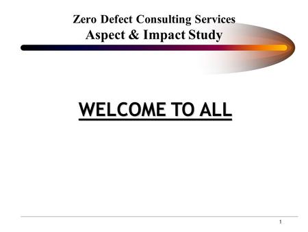 1 Zero Defect Consulting Services Aspect & Impact Study WELCOME TO ALL.