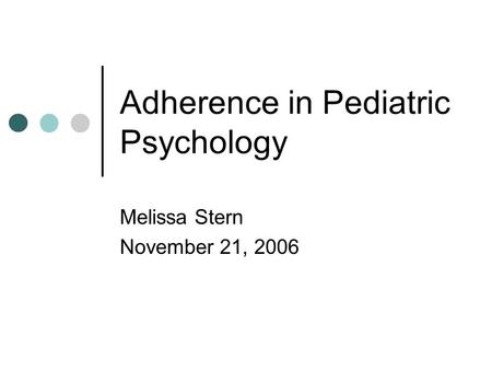 Adherence in Pediatric Psychology Melissa Stern November 21, 2006.