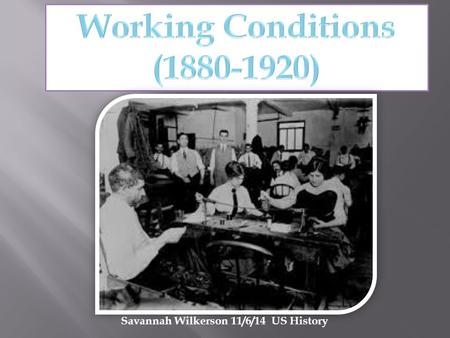 Savannah Wilkerson 11/6/14 US History.  agesandWorkingConditions.html What working conditions Important to the people.