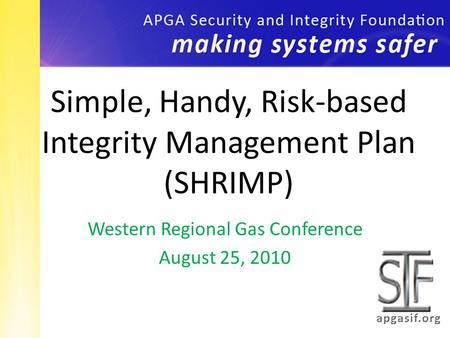 Western Regional Gas Conference August 25, 2010 Simple, Handy, Risk-based Integrity Management Plan (SHRIMP)