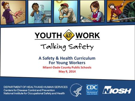A Safety & Health Curriculum For Young Workers Miami-Dade County Public Schools May 9, 2014 DEPARTMENT OF HEALTH AND HUMAN SERVICES Centers for Disease.