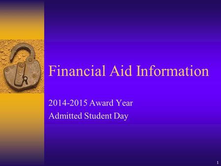 Financial Aid Information 2014-2015 Award Year Admitted Student Day 1.