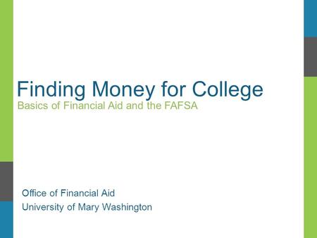 Finding Money for College Basics of Financial Aid and the FAFSA Office of Financial Aid University of Mary Washington.