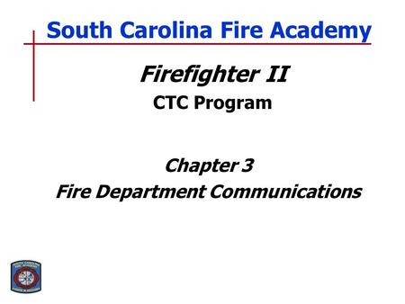 Firefighter II CTC Program Chapter 3 Fire Department Communications South Carolina Fire Academy.