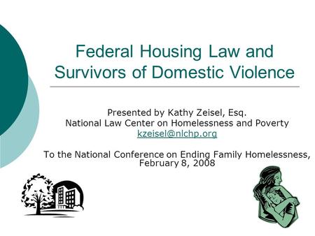 Federal Housing Law and Survivors of Domestic Violence Presented by Kathy Zeisel, Esq. National Law Center on Homelessness and Poverty