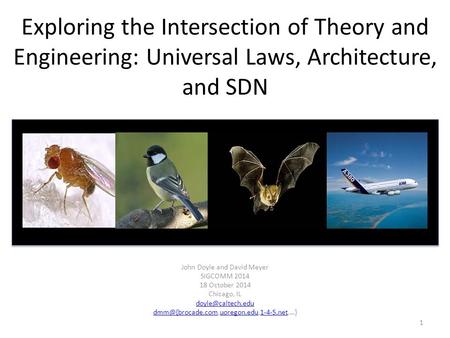 Exploring the Intersection of Theory and Engineering: Universal Laws, Architecture, and SDN John Doyle and David Meyer SIGCOMM 2014 18 October 2014 Chicago,