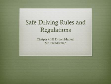 Safe Driving Rules and Regulations Chatper 4 NJ Driver Manual Mr. Blenderman.