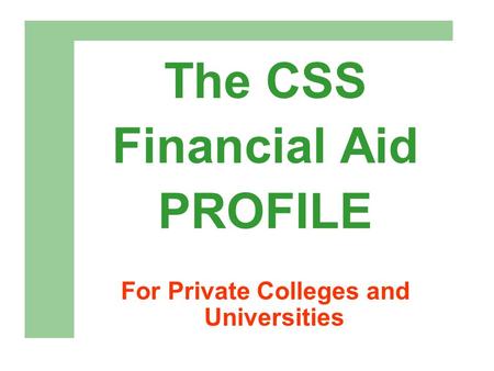 The CSS Financial Aid PROFILE For Private Colleges and Universities.