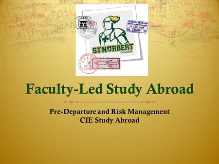 Faculty-Led Study Abroad Pre-Departure and Risk Management CIE Study Abroad.