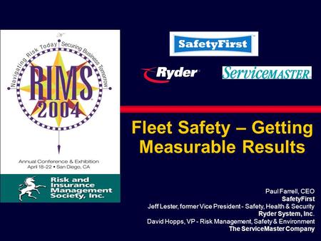 Fleet Safety – Getting Measurable Results Paul Farrell, CEO SafetyFirst Jeff Lester, former Vice President - Safety, Health & Security Ryder System, Inc.