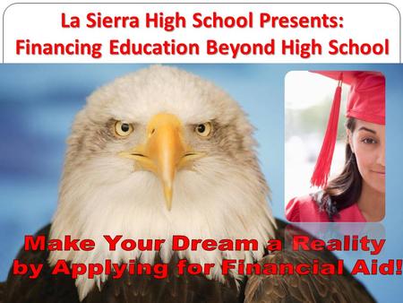 La Sierra High School Presents: Financing Education Beyond High School.