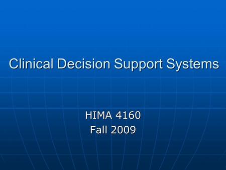 Clinical Decision Support Systems HIMA 4160 Fall 2009.