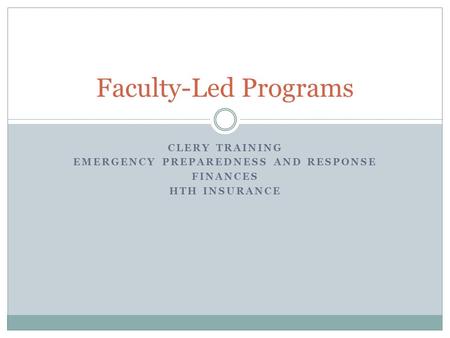 CLERY TRAINING EMERGENCY PREPAREDNESS AND RESPONSE FINANCES HTH INSURANCE Faculty-Led Programs.