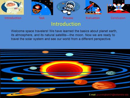 Introduction TaskProcessConclusionEvaluation Welcome space travelers! We have learned the basics about planet earth, its atmosphere, and its natural satellite---the.