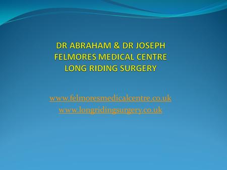DR ABRAHAM & DR JOSEPH FELMORES MEDICAL CENTRE LONG RIDING SURGERY