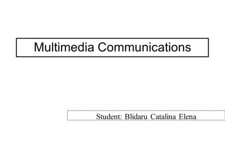 Multimedia Communications Student: Blidaru Catalina Elena.