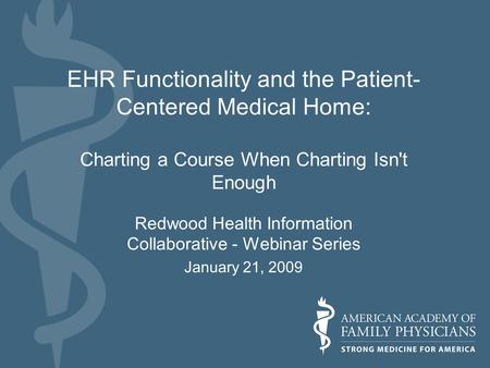 EHR Functionality and the Patient- Centered Medical Home: Charting a Course When Charting Isn't Enough Redwood Health Information Collaborative - Webinar.