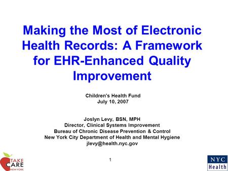 1 Making the Most of Electronic Health Records: A Framework for EHR-Enhanced Quality Improvement Joslyn Levy, BSN, MPH Director, Clinical Systems Improvement.
