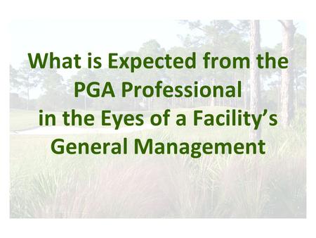 What is Expected from the PGA Professional in the Eyes of a Facility’s General Management.