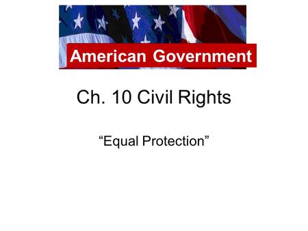 Ch. 10 Civil Rights “Equal Protection” American Government.