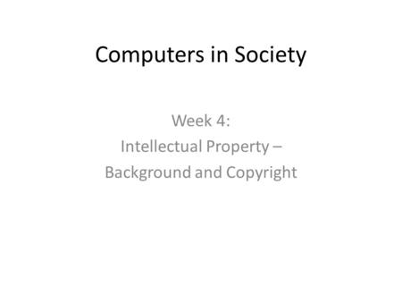 Week 4: Intellectual Property – Background and Copyright