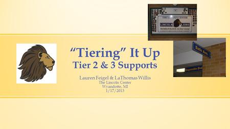 “Tiering” It Up Tier 2 & 3 Supports Lauren Feigel & LaThomas Willis The Lincoln Center Wyandotte, MI 1/17/2013.