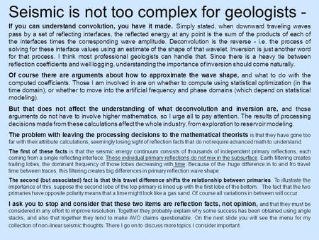 Seismic is not too complex for geologists - If you can understand convolution, you have it made. Simply stated, when downward traveling waves pass by a.