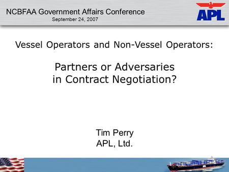 NCBFAA Government Affairs Conference September 24, 2007 Vessel Operators and Non-Vessel Operators: Partners or Adversaries in Contract Negotiation? Tim.