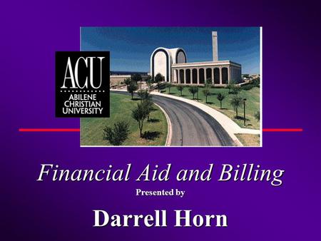 Financial Aid and Billing Presented by Darrell Horn.