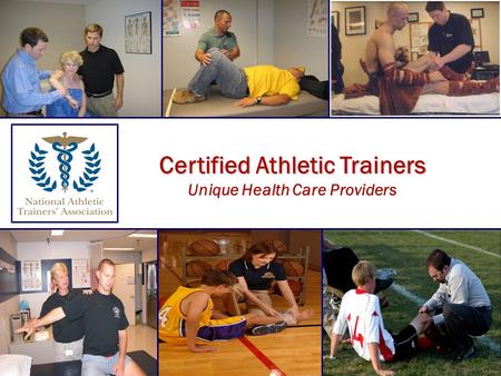 Certified Athletic Trainers Certified Athletic Trainers Unique Health Care Providers.